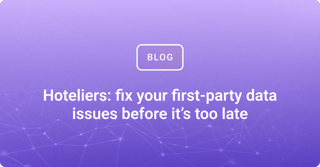 Hoteliers: fix your first-party data issues before it’s too late