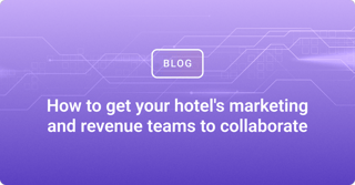 How to get your hotel's marketing and revenue teams to collaborate