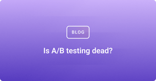 Is A/B testing dead?