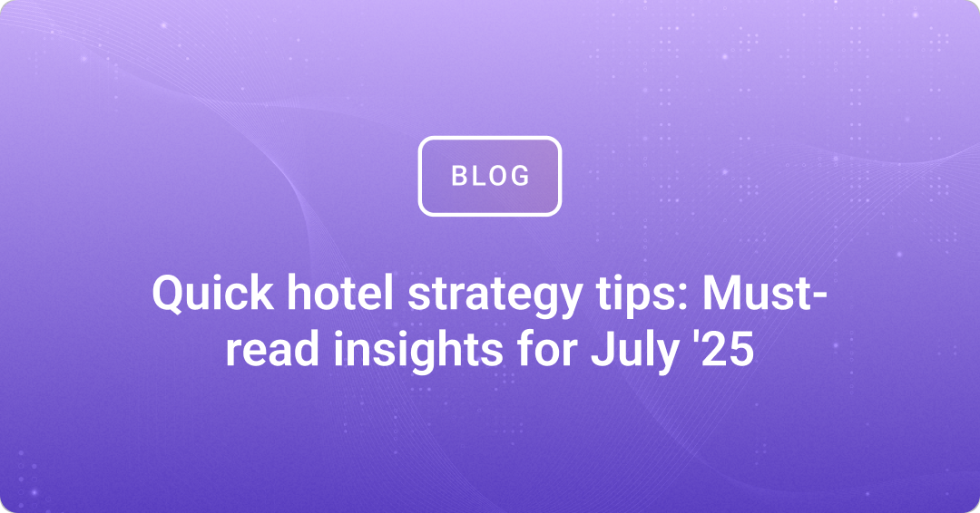 Quick hotel strategy tips: Must-read insights for July '25