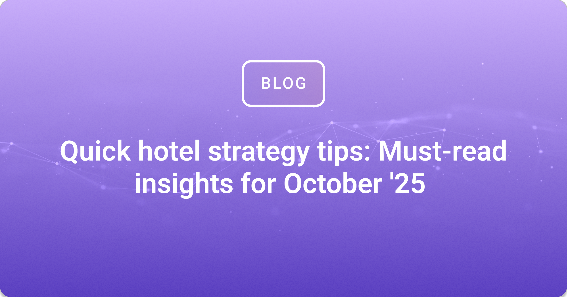 Quick hotel strategy tips: Must-read insights for October '25