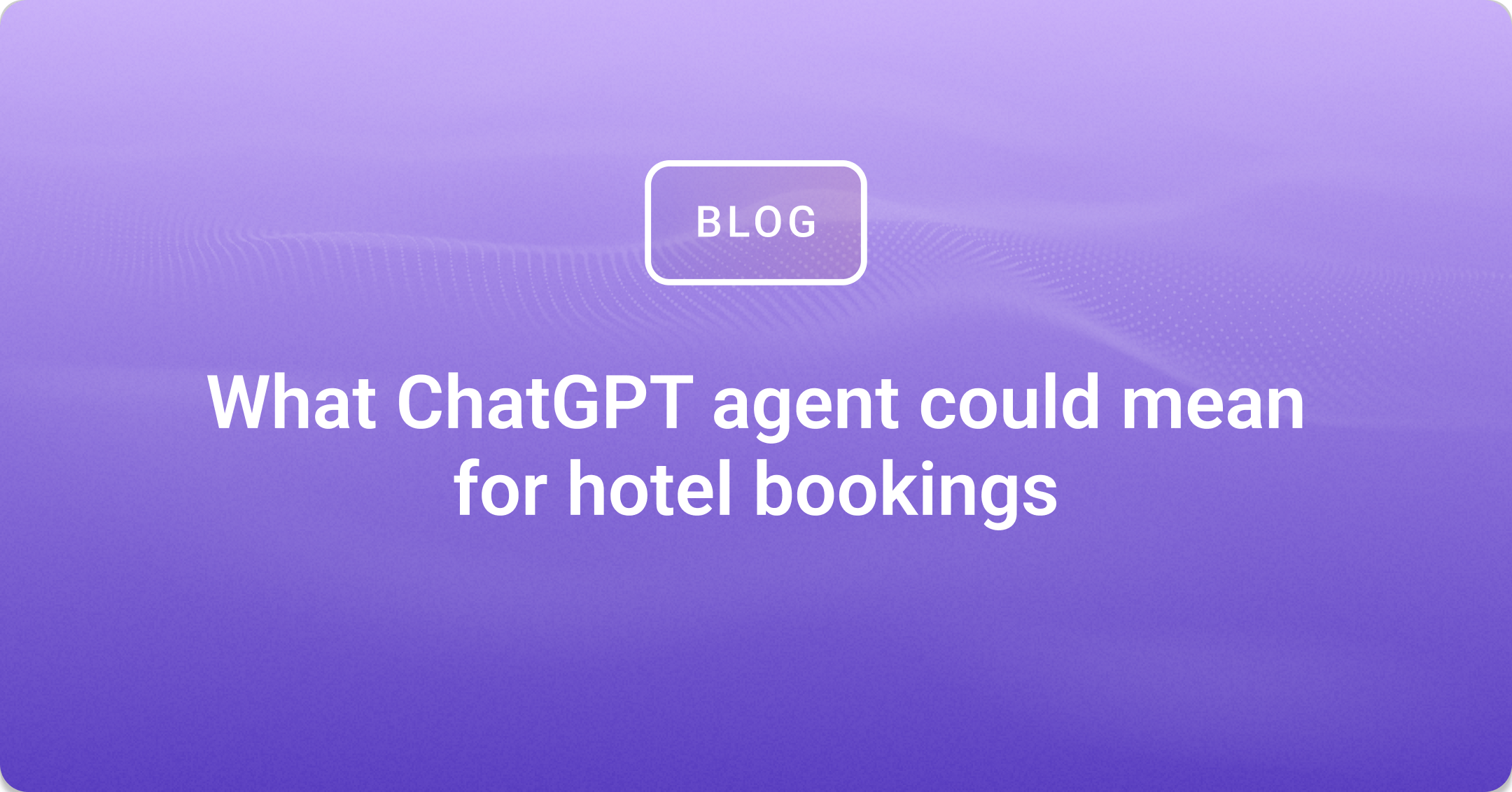 What ChatGPT agent could mean for hotel bookings